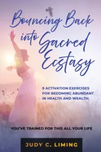 Bouncing Back into Sacred Ecstasy: 9 Activation Exercises for Becoming Abundant in Health and Wealth: YOU’VE TRAINED FOR THIS ALL YOUR LIFE